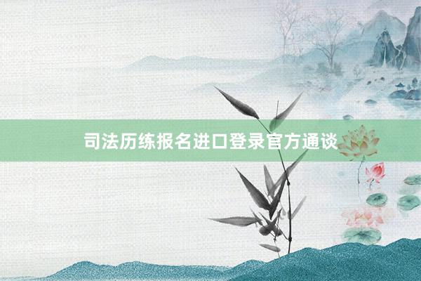 司法历练报名进口登录官方通谈