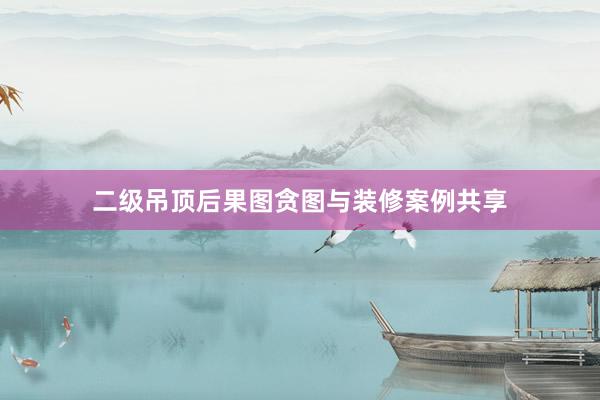 二级吊顶后果图贪图与装修案例共享