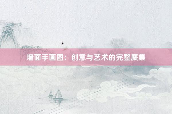墙面手画图：创意与艺术的完整麇集