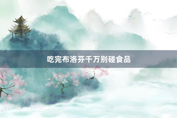 吃完布洛芬千万别碰食品