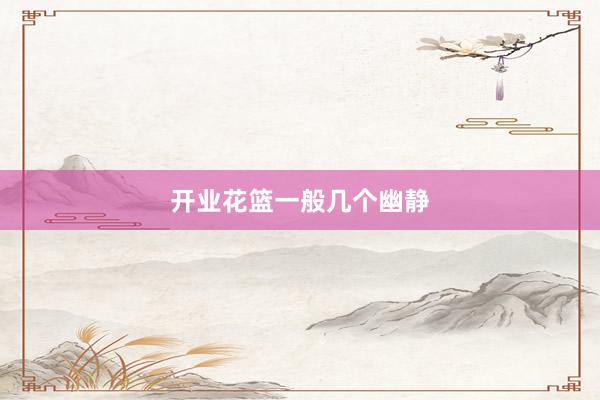 开业花篮一般几个幽静